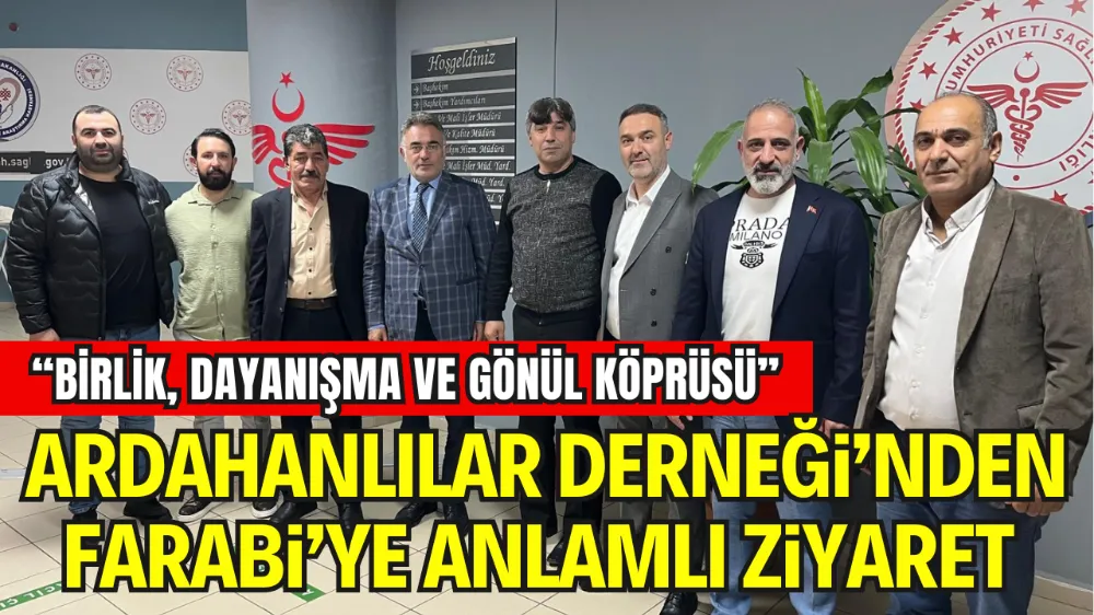 DARICA ARDAHANLILAR DERNEĞİ’NDEN FARABİ’YE ANLAMLI ZİYARET! “BİRLİK, DAYANIŞMA VE GÖNÜL KÖPRÜSÜ”
