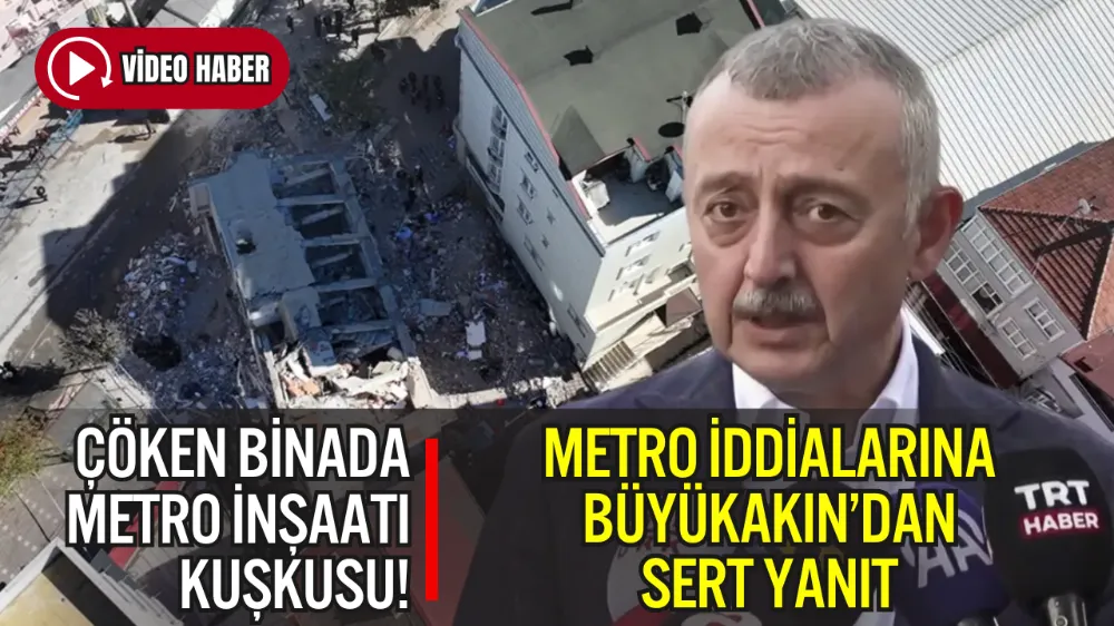 BÜYÜKAKIN: “GEBZE’DEKİ ÇÖKEN BİNA METRO İLE İLGİLİ DEĞİL”