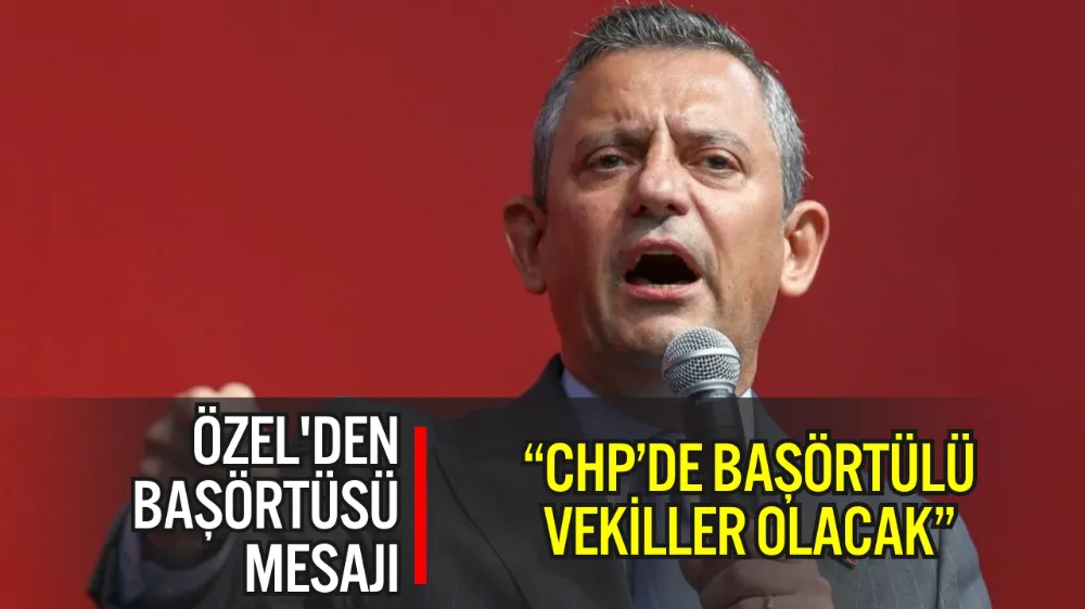 ÖZGÜR ÖZEL’DEN CHP’DE BAŞÖRTÜLÜ VEKİL MESAJI: “GELECEK GRUPTA MUTLAKA OLACAK”