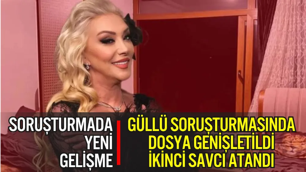 GÜLLÜ SORUŞTURMASINDA KRİTİK GELİŞME: DOSYA GENİŞLETİLDİ, İKİNCİ SAVCI ATANDI