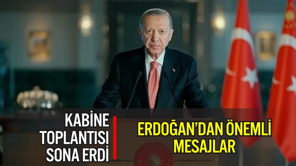 CUMHURBAŞKANI ERDOĞAN KABİNE TOPLANTISI SONRASI ÖNEMLİ AÇIKLAMALAR YAPTI