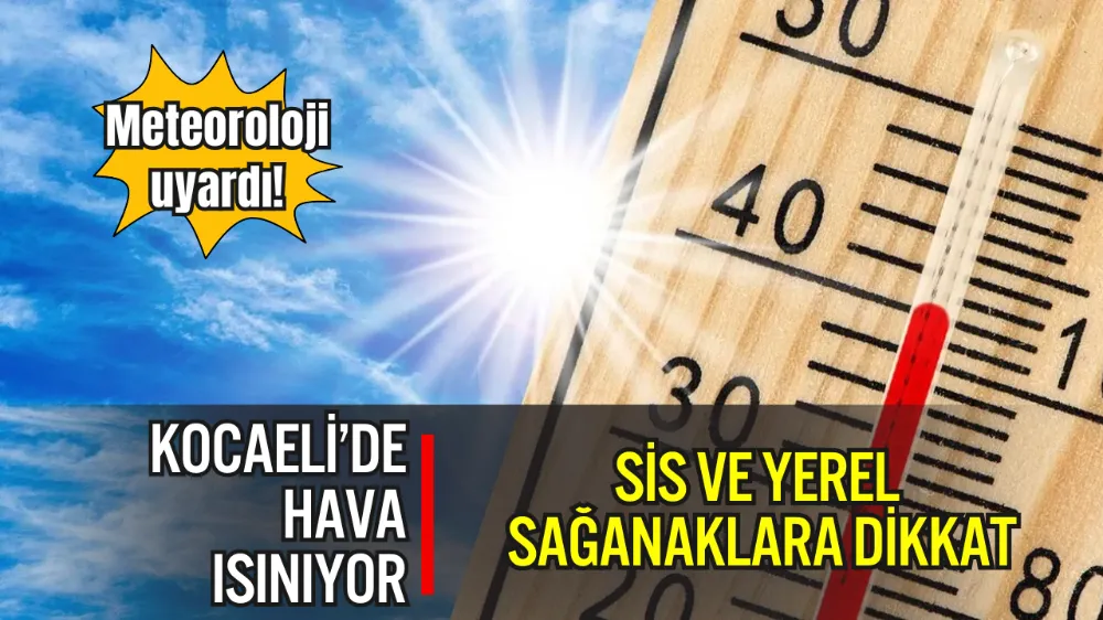KOCAELİ’DE HAVA ISINIYOR: METEOROLOJİ UYARDI, SİS VE YEREL SAĞANAKLARA DİKKAT
