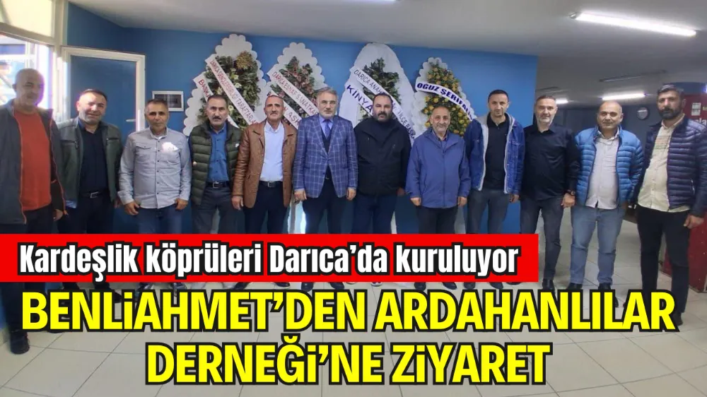 BENLİAHMET KÖY DERNEĞİ’NDEN ARDAHANLILAR DERNEĞİ’NE ZİYARET