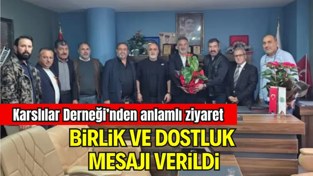 KARSLILAR VE ARDAHANLILAR DERNEKLERİ ARASINDA SICAK BULUŞMA