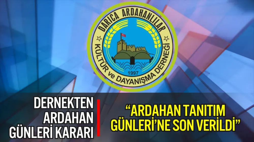 DARICA ARDAHANLILAR DERNEĞİ’NDEN ÖNEMLİ AÇIKLAMA: “ARDAHAN TANITIM GÜNLERİ’NE SON VERİLDİ”
