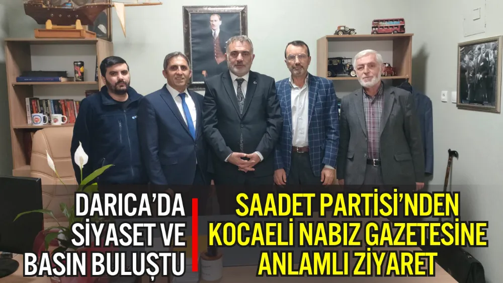 SAADET PARTİSİ DARICA İLÇE TEŞKİLATINDAN KOCAELİ NABIZ GAZETESİNE ZİYARET