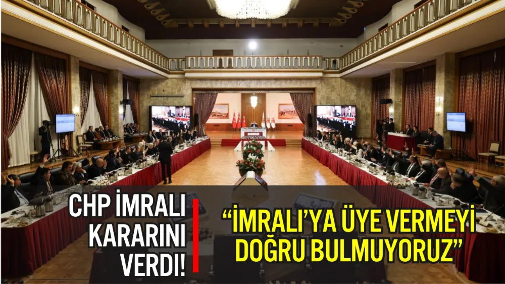 CHP: “İMRALI’YA ÜYE VERMEYİ DOĞRU BULMUYORUZ”