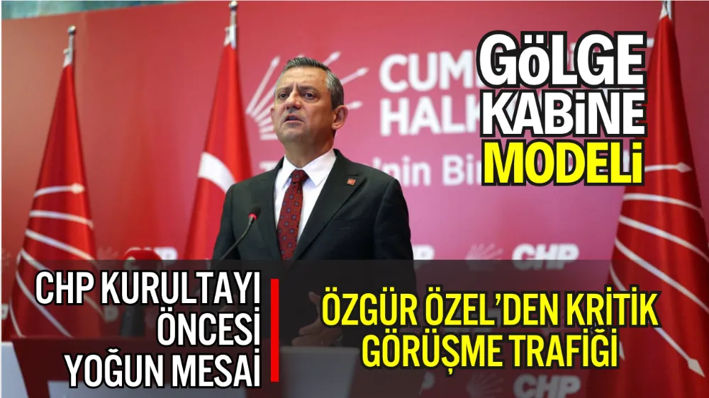 CHP KURULTAYI ÖNCESİ YOĞUN MESAİ: ÖZGÜR ÖZEL’DEN KRİTİK GÖRÜŞME TRAFİĞİ