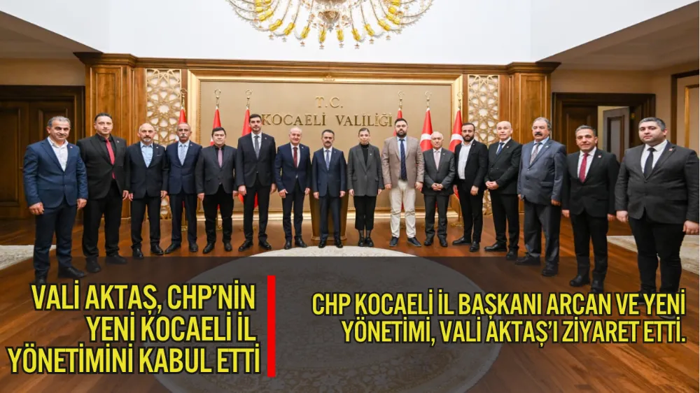 CHP Kocaeli İl Başkanı Arcan ve Yeni Yönetiminden Vali Aktaş’a Ziyaret