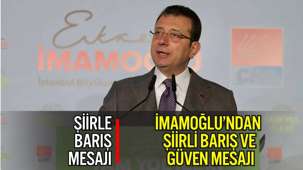 İMAMOĞLU’NDAN ŞİİRLİ BARIŞ VE GÜVEN MESAJI