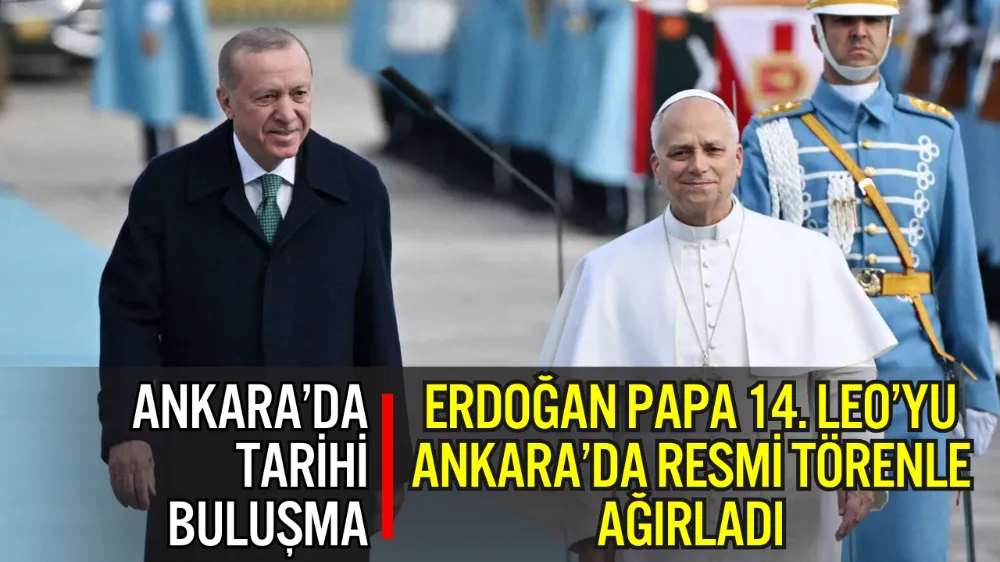 ERDOĞAN, PAPA 14. LEO’YU ANKARA’DA RESMİ TÖRENLE AĞIRLADI