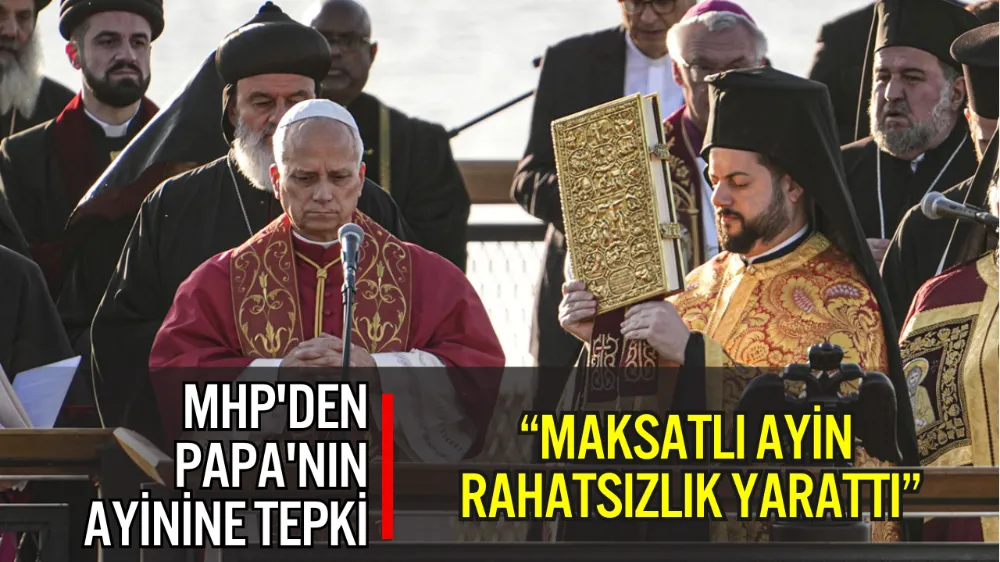 MHP’DEN PAPA 14. LEO’NUN İZNİK ZİYARETİ İÇİN TEPKİ: “MAKSATLI AYİN RAHATSIZLIK YARATTI”