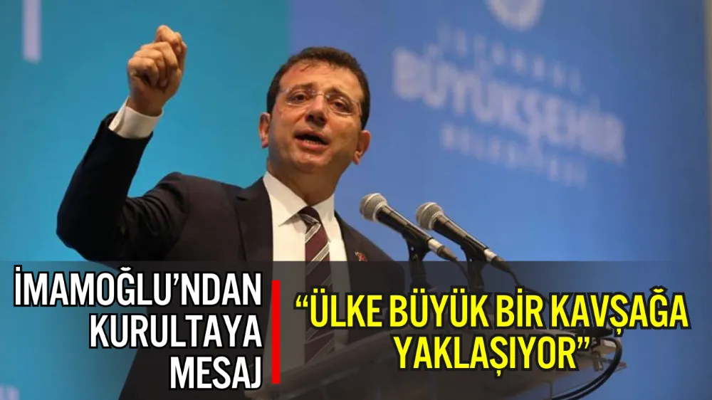 EKREM İMAMOĞLU’NDAN CHP 39. KURULTAYI’NA MESAJ: “ÜLKE BÜYÜK BİR KAVŞAĞA YAKLAŞIYOR”
