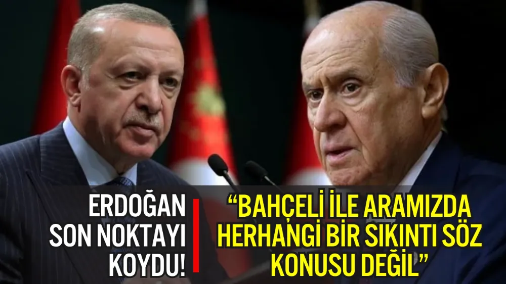 ERDOĞAN’DAN BAHÇELİ AÇIKLAMASI: ARAMIZDA HİÇBİR SORUN YOK