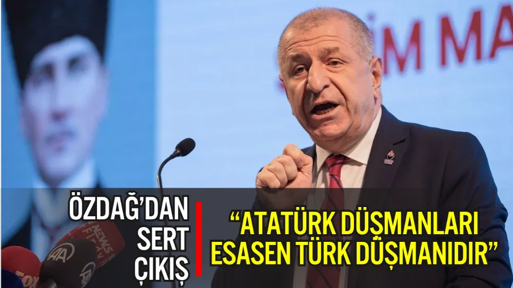 ÜMİT ÖZDAĞ: “ATATÜRK DÜŞMANLARI ESASEN TÜRK DÜŞMANIDIR”
