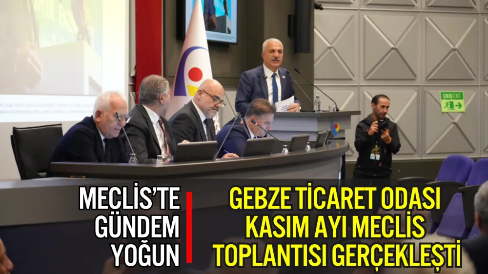 GEBZE TİCARET ODASI KASIM AYI MECLİS TOPLANTISI GERÇEKLEŞTİ