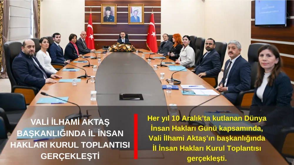 VALİ İLHAMİ AKTAŞ BAŞKANLIĞINDA İL İNSAN HAKLARI KURUL TOPLANTISI GERÇEKLEŞTİ