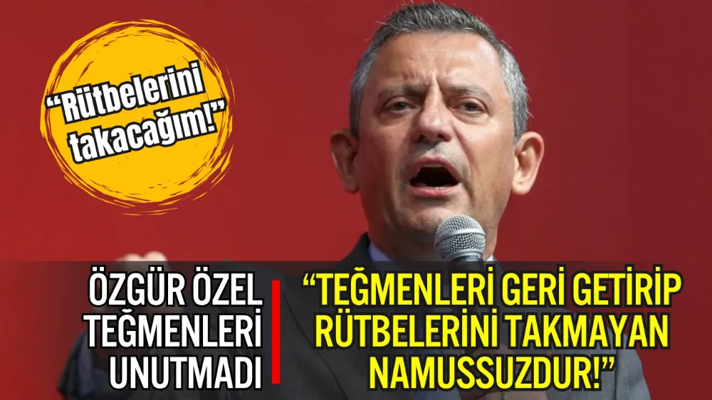 ÖZGÜR ÖZEL’DEN SERT ÇIKIŞ: “TEĞMENLERİ GERİ GETİRİP RÜTBELERİNİ TAKMAYAN NAMUSSUZDUR!”