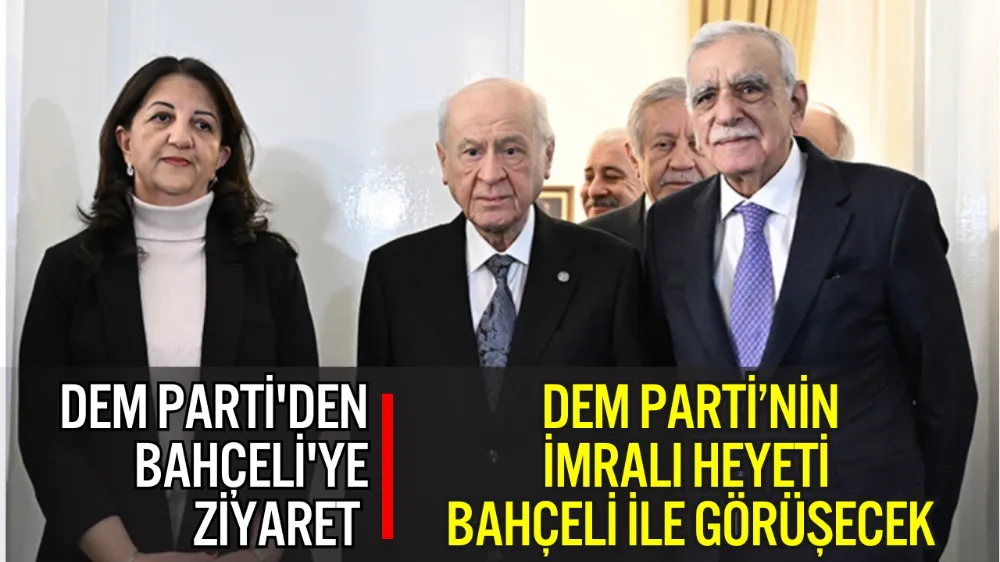 DEM PARTİ’NİN İMRALI HEYETİ, BAHÇELİ’Yİ ZİYARET EDECEK
