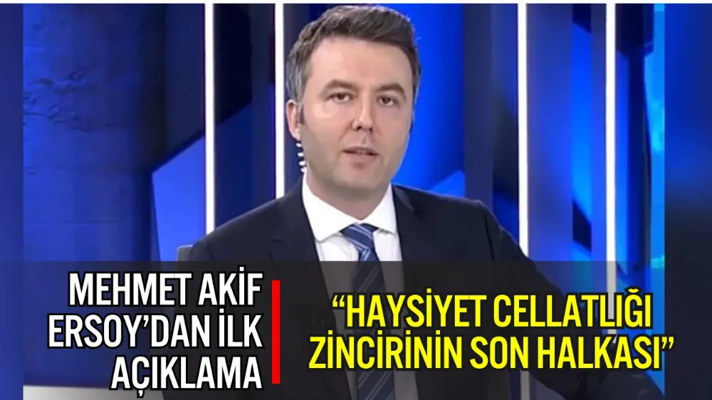 HABERTÜRK TV ESKİ GENEL YAYIN YÖNETMENİ MEHMET AKİF ERSOY’DAN CEZAEVİNDEN İLK AÇIKLAMA