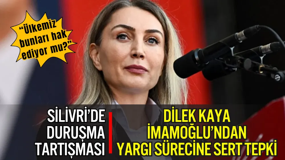 DİLEK KAYA İMAMOĞLU’NDAN YARGI SÜRECİNE SERT TEPKİ