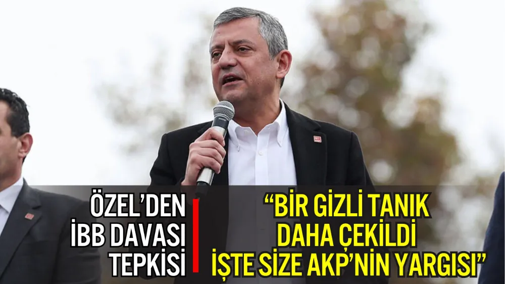 ÖZGÜR ÖZEL: “BİR GİZLİ TANIK DAHA ÇEKİLDİ, İŞTE SİZE AKP’NİN YARGISI”