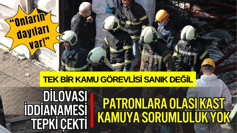 DİLOVASI FACİASINDA SAVCILIK İDDİANAMESİ: PATRONLARA OLASI KAST, KAMUYA SORUMLULUK YOK