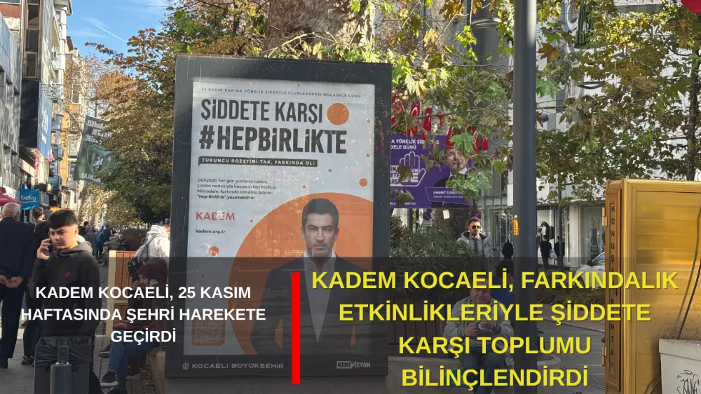 KADEM KOCAELİ 25 KASIM’DA: “ŞİDDETE KARŞI HEP BİRLİKTE” MESAJINI KOCAELİ’YE DUYURDU