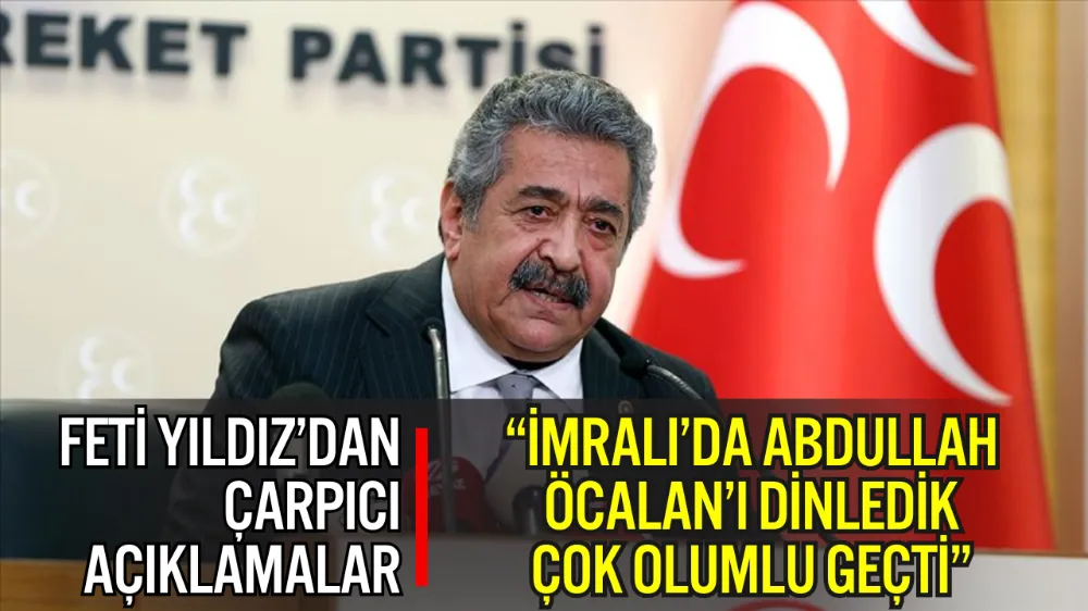 MHP’Lİ FETİ YILDIZ’DAN TBMM’DE ÇARPICI AÇIKLAMALAR: “İMRALI’DA ABDULLAH ÖCALAN’I DİNLEDİK, ÇOK OLUMLU GEÇTİ”