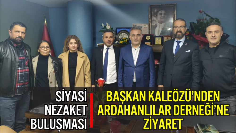 ZAFER PARTİSİ DARICA İLÇE BAŞKANI KALEÖZÜ’NDEN ARDAHANLILAR DERNEĞİ’NE ZİYARET