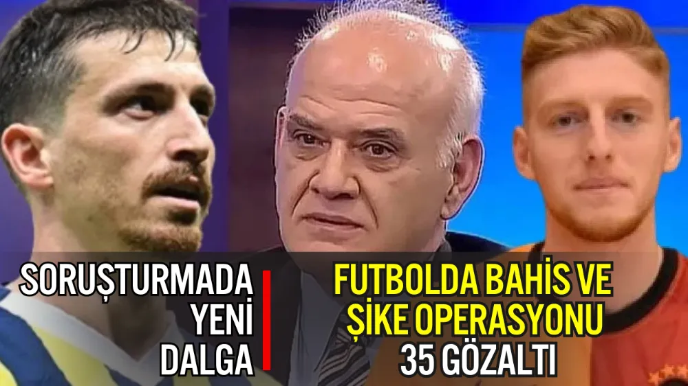 FUTBOLDA BAHİS VE ŞİKE OPERASYONU: 35 GÖZALTI