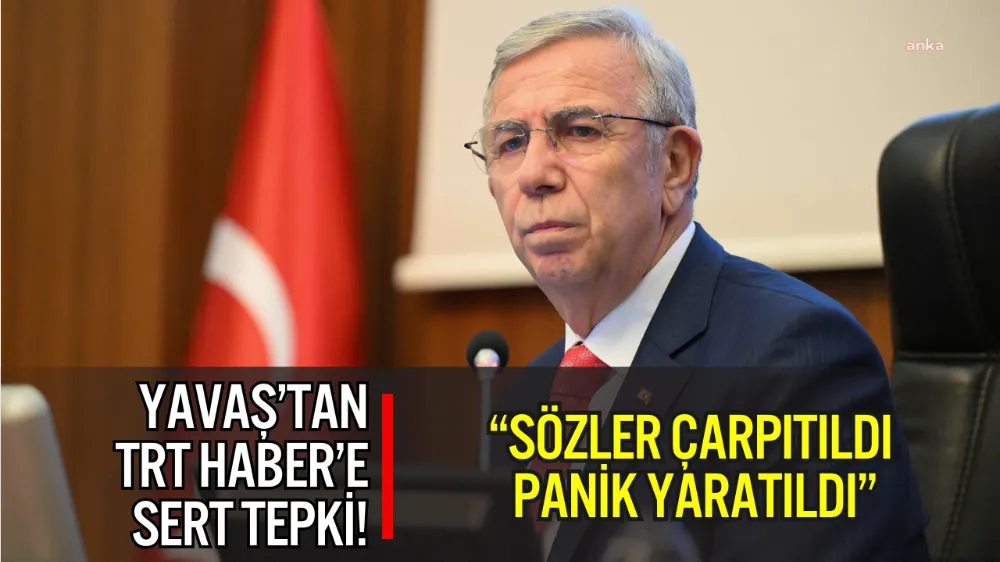 MANSUR YAVAŞ’TAN TRT HABER’E SERT TEPKİ: “SÖZLER ÇARPITILDI, PANİK YARATILDI”
