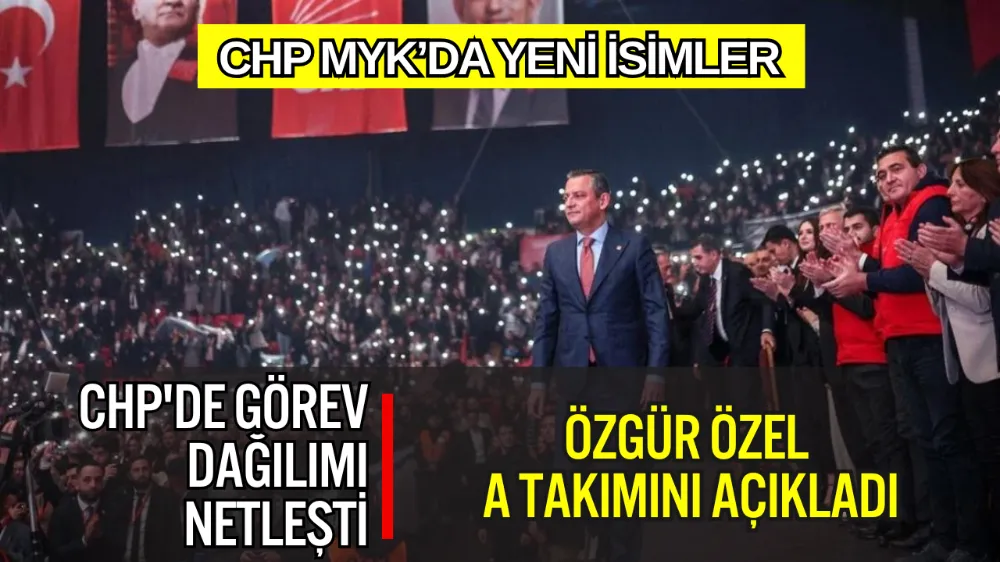 CHP’DE YENİ DÖNEM: ÖZGÜR ÖZEL A TAKIMINI AÇIKLADI