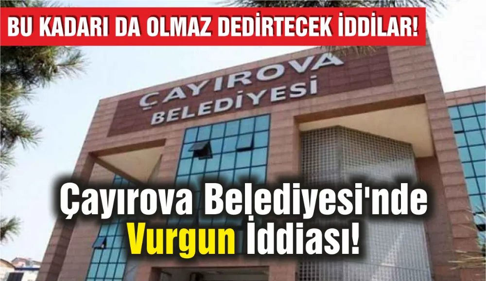 Çayırova Belediyesi’nde Vurgun İddiası!